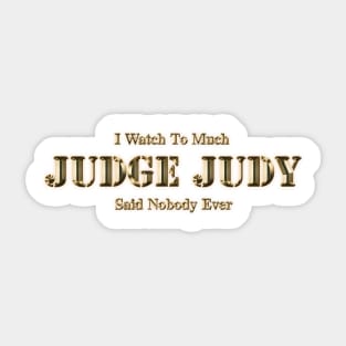 I Watch Too Much Judge Judy Said Nobody Ever Sticker